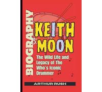 Biography of Keith Moon: The Wild Life and Legacy of The Who’s Iconic Drummer