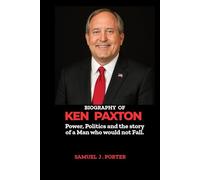 BIOGRAPHY OF KEN PAXTON: POWER, POLITICS AND THE STORY OF A MAN WHO WOULD NOT FALL.