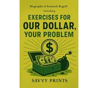 Biography of Kenneth Rogoff: Including Exercises For Our Dollar, Your Problem