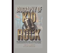 BIOGRAPHY OF KID ROCK: Grit, Guitars and Gritty Truths - The 2025 Journey of a Controversial Star from Rap Roots to Rock Royalty
