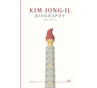 Biography of Kim Jong-Il: Volume 1 (DPRK Series)