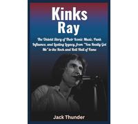Biography of Kinks Ray (Ray Davies): Legends of British Rock: The Untold Story of Their Iconic Music, Punk Influence, and Lasting Legacy, from "You ... of the world’s most legendary rock bands.)