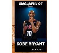 BIOGRAPHY OF KOBE BRYANT: KOBE BRYANT'S JOURNEY FROM PRODIGY TO ICON