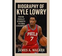 Biography of Kyle Lowry: From Philly Streets to NBA Champion