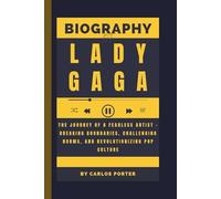 Biography of Lady Gaga: The Journey of a Fearless Artist - Breaking Boundaries, Challenging Norms, and Revolutionizing Pop Culture