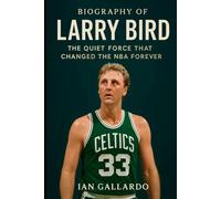 Biography of Larry Bird: The Quiet Force That Changed the NBA Forever