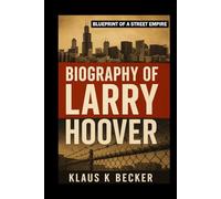 BIOGRAPHY OF LARRY HOOVER: Blueprint of a Street Empire