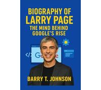BIOGRAPHY OF LARRY PAGE: The Mind Behind Google's Rise