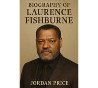 BIOGRAPHY OF LAURENCE FISHBURNE: BREAKING BARRIERS, BUILDING LEGENDS