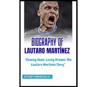 BIOGRAPHY OF Lautaro Martínez: "Chasing Goals, Living Dreams: The Lautaro Martínez Story”
