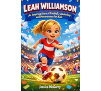 Biography of Leah Williamson: An Inspiring Story of Football, Leadership, and Perseverance for Kids