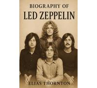 BIOGRAPHY OF LED ZEPPELIN: THE STORY OF THE GODS OF ROCK
