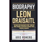 BIOGRAPHY OF LEON DRAISAITL: The Road to NHL Immortality in 2025 - Inside the Mind, Struggles, and Success of Hockey’s Most Relentless Competitor