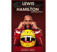 BIOGRAPHY OF LEWIS HAMILTON: DRIVEN TO GREATNESS: THE RISE, REIGN, AND RESILIENCE OF A FORMULA 1 ICON
