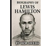 BIOGRAPHY OF LEWIS HAMILTON: FROM KARTING DREAMS TO FORMULA ONE LEGEND