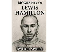 BIOGRAPHY OF LEWIS HAMILTON: FROM KARTING DREAMS TO FORMULA ONE LEGEND