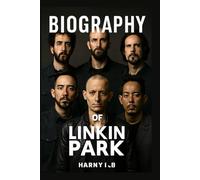 BIOGRAPHY OF LINKIN PARK: THE LEGACY, INFLUENCE, AND THE TRAGEDY