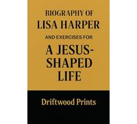 Biography of Lisa Harper: And EXERCISES FOR A JESUS-SHAPED LIFE