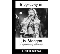 Biography of Liv Morgan (WWE CHAMPIONS: BIOGRAPHIES OF WWE POPULAR AND FAMOUS SUPERSTARS)