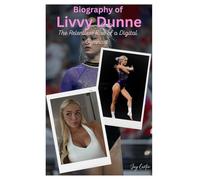 Biography of Livvy Dunne: The Relentless Rise of a Digital Gymnast (Next Legends: The Rise of a New Sports Era)