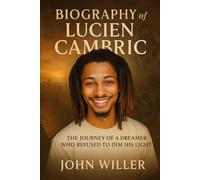 Biography of Lucien Cambric: The Journey of a Dreamer Who Refused to Dim His Light