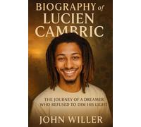 Biography of Lucien Cambric: The Journey of a Dreamer Who Refused to Dim His Light