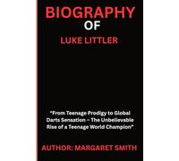 BIOGRAPHY OF LUKE LITTLER: From Teenage Prodigy to Global Darts Sensation - The Unbelievable Rise of a Teenage World Champion”