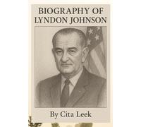 BIOGRAPHY OF LYNDON JOHNSON: A LIFE OF POLITICS, POWER, AND LEGACY
