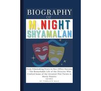 Biography of M. Night Shyamalan: From Filmmaking Fears to Box Office Success - The Remarkable Life of the Director Who Crafted Some of the Greatest Plot Twists in Movie History