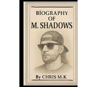 BIOGRAPHY OF M. SHADOWS: THE VOICE, THE VISION, THE LEGACY OF AVENGED SEVENFOLD