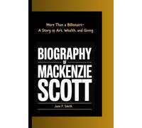 BIOGRAPHY OF MACKENZIE SCOTT: More Than a Billionaire- A Story of Art, Wealth, and Giving