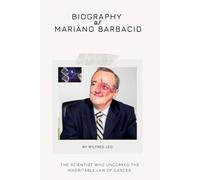 BIOGRAPHY OF MARIANO BARBACID: The Scientist Who uncorked the inheritable law of Cancer (Biography Series)