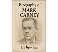 BIOGRAPHY OF MARK CARNEY: FROM CENTRAL BANKING TO CLIMATE LEADERSHIP