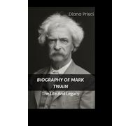 BIOGRAPHY OF MARK TWAIN: The Life And Legacy