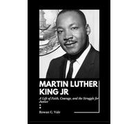 Biography of Martin Luther King Jr: A Life of Faith, Courage, and the Struggle for Justice