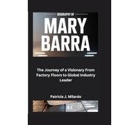 Biography of Mary Barra: The Journey of a Visionary From Factory Floors to Global Industry Leader