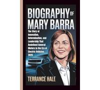 BIOGRAPHY OF MARY BARRA: The Story of Innovation, Determination, and Leadership That Redefined General Motors in the Era of Electric Vehicles 2025
