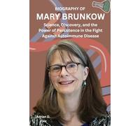 BIOGRAPHY OF MARY BRUNKOW: Science, Discovery, and the Power of Persistence in the Fight Against Autoimmune Disease.