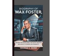 BIOGRAPHY OF MAX FOSTER: BEHIND THE HEADLINES: THE QUIET ANCHOR WHO BUILT A CAREER ON HUMANITY.