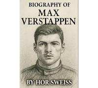 BIOGRAPHY OF MAX VERSTAPPEN: RED BULL'S CHAMPION AND THE MAKING OF A RACING DYNASTY