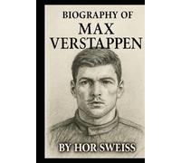 BIOGRAPHY OF MAX VERSTAPPEN: RED BULL'S CHAMPION AND THE MAKING OF A RACING DYNASTY