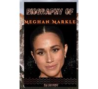 BIOGRAPHY OF MEGHAN MARKLE: THE LIFE AND LEGACY OF MEGHAN MARKLE