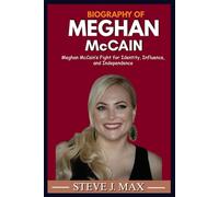 BIOGRAPHY OF MEGHAN McCAIN: Meghan McCain’s Fight for Identity, Influence, and Independence