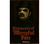 BIOGRAPHY OF MERCYFUL FATE: THE LIFE AND LEGACY OF MERCYFUL FATE