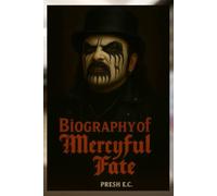 BIOGRAPHY OF MERCYFUL FATE: THE LIFE AND LEGACY OF MERCYFUL FATE