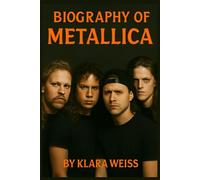 BIOGRAPHY OF METALLICA: THE DEVELOPMENT OF A METAL GIANT