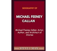 BIOGRAPHY OF MICHAEL FEENEY CALLAN: Michael Feeney Callan: Actor, Author, and Architect of Stories