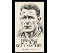 BIOGRAPHY OF MICHAEL SCHUMACHER: A LIFE OF SPEED, PASSION AND PERSEVERANCE