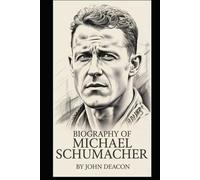 BIOGRAPHY OF MICHAEL SCHUMACHER: A LIFE OF SPEED, PASSION AND PERSEVERANCE