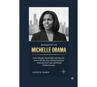 BIOGRAPHY OF MICHELLE OBAMA: From Chicago's South Side and Harvard Law to the First African-American First Lady and Global Advocate